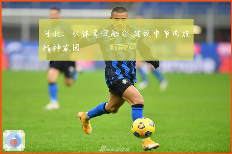 河北：以体育促融合 建设中华民族精神家园