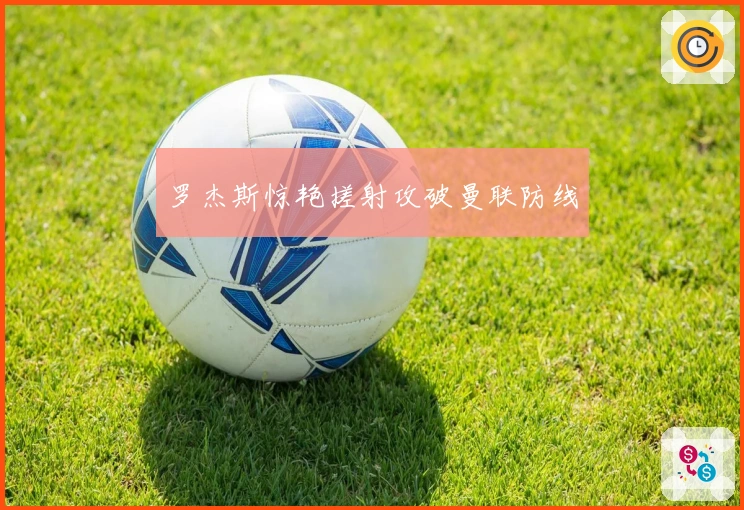 罗杰斯惊艳搓射攻破曼联防线